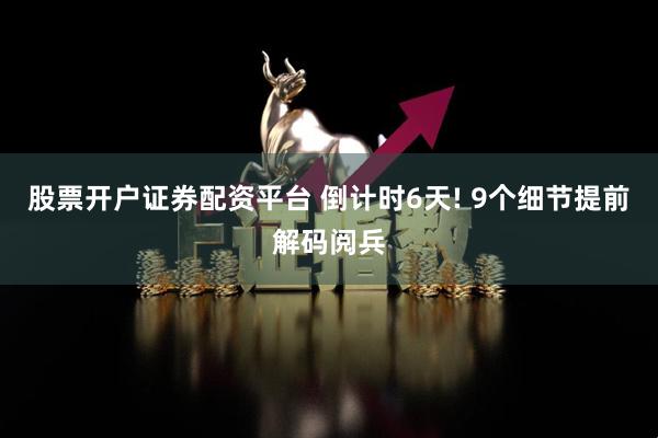 股票开户证券配资平台 倒计时6天! 9个细节提前解码阅兵