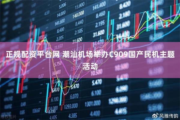 正规配资平台网 潮汕机场举办C909国产民机主题活动