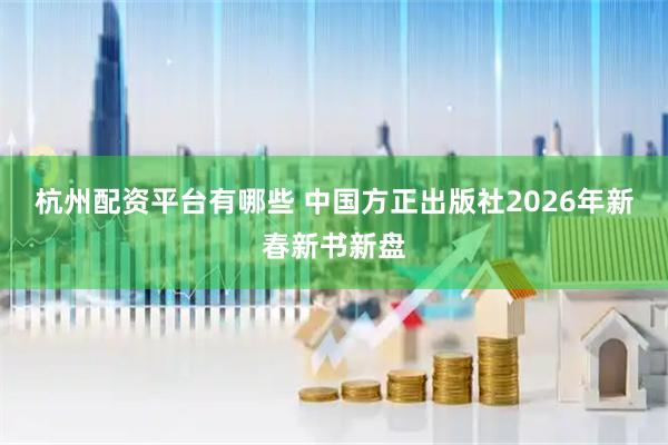 杭州配资平台有哪些 中国方正出版社2026年新春新书新盘